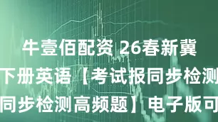 牛壹佰配资 26春新冀教版四年级下册英语【考试报同步检测高频题】电子版可打印